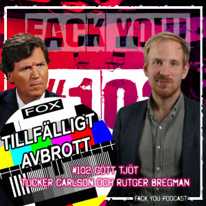 102 - Gött Tjöt och Rutger Bregman - Tucker Carlson -  dramat!