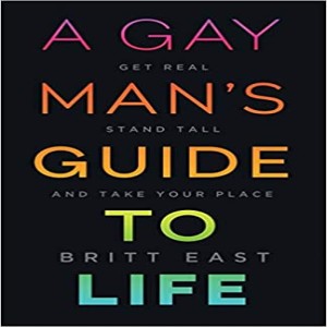 A Gay Man's Guide to Life - An Interview with Author Britt East