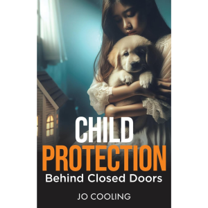 "Child Protection: Behind Closed Doors" by Jo Cooling