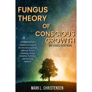 FUNGUS THEORY OF CONSCIOUS GROWTH by Mark Christensen