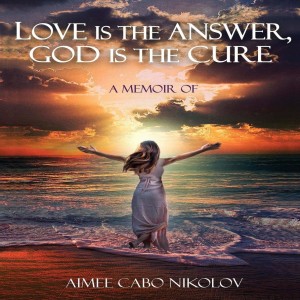 Love is the Answer God is the Cure - An Interview with Author Aimee Cabo Nikolov