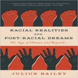 Racial Realities and Post-Racial Dreams - An Interview with Author Julius Bailey, PhD