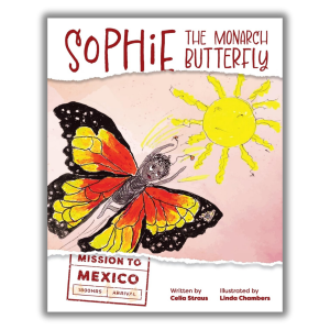 "Sophie The Monarch Butterfly: Mission to Mexico" written by Celia Straus, illustrated by Linda Chambers