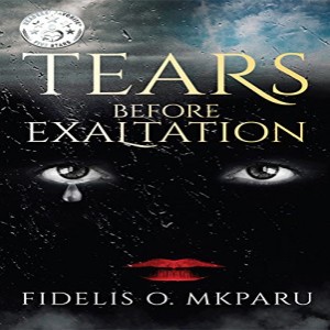 Tears Before Exaltation - An Interview with Author Fidelis Mkparu