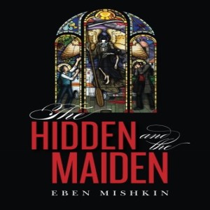 The Hidden and The Maiden - An Interview with Author Eben Mishkin
