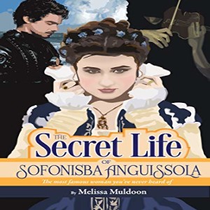The Secret Life of Sofonisba Anguissola - An Interview with Author Melissa Muldoon