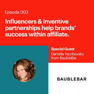 Influencers and incentive partnerships help brands' success within affiliate with Daniella Yacobovsky of BaubleBar.