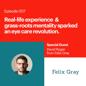 Real-life experience and grass-roots mentality sparked an eye care revolution with David Roger of Felix Gray.