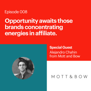 Opportunity awaits those brands concentrating energies in affiliate with Alejandro Chahin of Mott and Bow. 