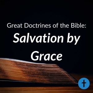 Great Doctrines of the Bible: Salvation by Grace