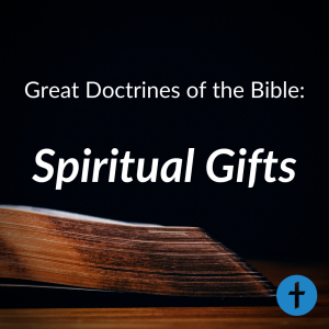 Great Doctrines of the Bible: Spiritual Gifts