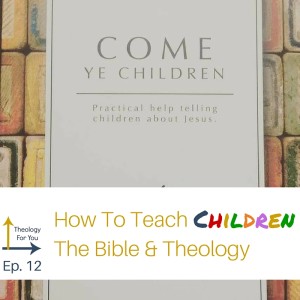 How To Teach Children The Bible and Theology