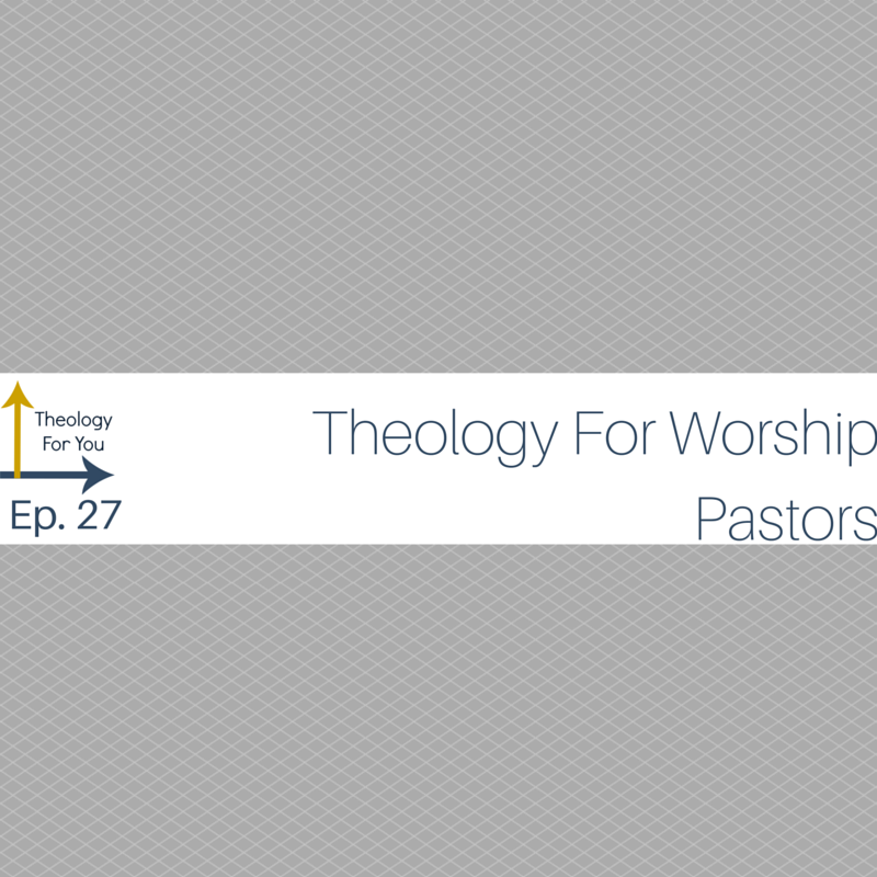 Theology For Worship Pastors