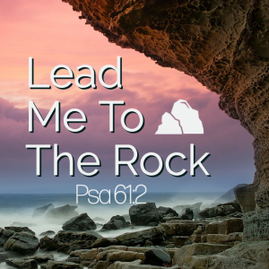 Jan 24, 2021: ”Lead Me To The Rock”.
