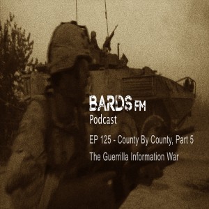 Ep125_BardsFM - County By County, Part 5, The Guerrilla Information War