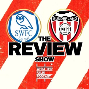 Sheffield Wednesday 1-2 Sunderland | EFL Championship Review - What The Falk Podcast