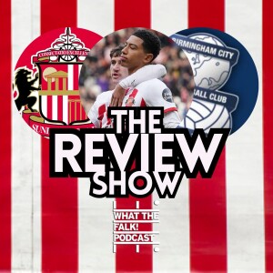 Sunderland 3-1 Birmingham City | EFL Championship Review - What The Falk Podcast