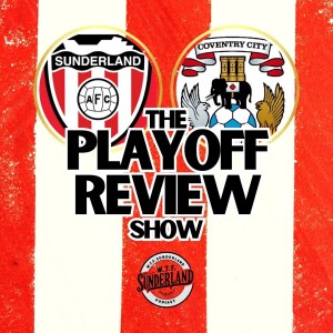 Sunderland 1-1 Coventry City (3-2 agg) - EFL Championship Playoff Semi-Final Review - WTF Podcast