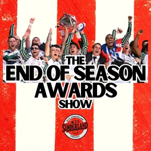 SAFC 24/25 Season Review | WTF Sunderland Podcast End of Season Awards