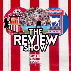 Sunderland 1-2 Ipswich Town | EFL Championship Review - What The Falk Podcast