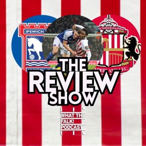Ipswich Town 2-1 Sunderland | EFL Championship Review - What The Falk Podcast