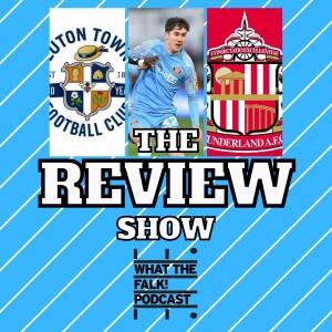 Luton Town 2-0 Sunderland (Agg: 3-2) | EFL Championship Play Off Review - What The Falk Podcast