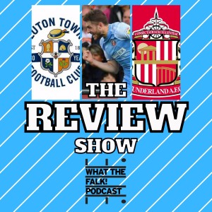 Luton Town 1-1 Sunderland | EFL Championship Review - What The Falk Podcast