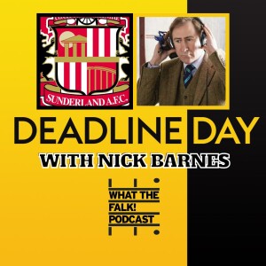 Sunderland AFC Deadline Day Special with BBC’s Nick Barnes | What The Falk Podcast