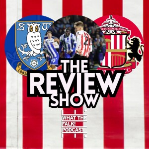 Sheffield Wednesday 0-3 Sunderland | EFL Championship Review - What The Falk Podcast