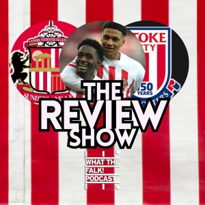 Sunderland 3-1 Stoke City | EFL Championship Review - What The Falk Podcast