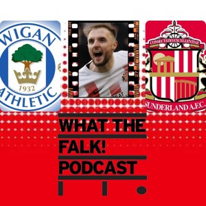 Wigan Athletic 0-3 Sunderland | League One Review - What The Falk Podcast