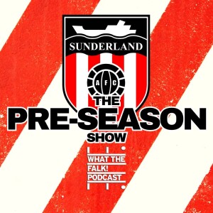 Sunderland AFC Pre-Season Preview | EFL Championship - What The Falk Podcast