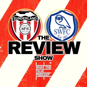 Sunderland 4-0 Sheffield Wednesday | EFL Championship Review - What The Falk Podcast