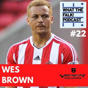 What The Falk Podcast #22 - Wes Brown | Man Utd, Marking Messi, Cristiano Ronaldo and Sunderland
