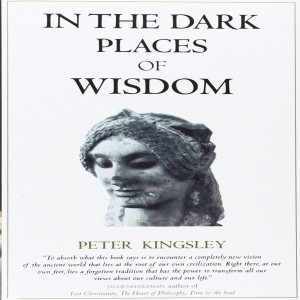 132 - ”In the Dark Places of Wisdom” by Peter Kingsley (w/ Rob Vollmar)