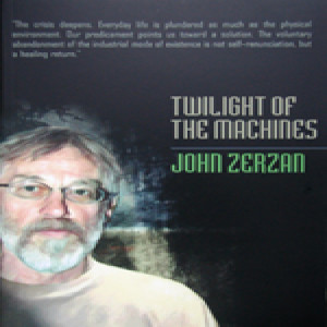 128 - ”Twilight of the Machines” by John Zerzan (w/ Rob Vollmar)