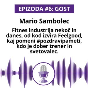 #6 Gost: Mario Sambolec; Fitnes industrija nekoč in danes, od kod izvira Feelgood, kaj pomeni #pozdravipameti, kdo je dober trener insvetovalec.