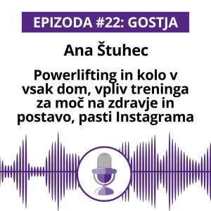 #22 Gostja: Ana Štuhec; Powerlifting in kolo v vsak dom, vpliv treninga za moč na zdravje in postavo, pasti Instagrama