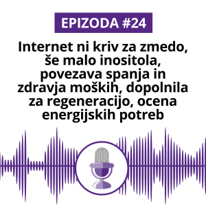 #24:Internet ni kriv za zmedo, še malo inositola, povezava spanja in zdravja moških, dopolnila za regeneracijo, ocena energijskih potreb