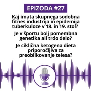 #27: kaj imata skupnega fitnes industrija in tuberkuloza, pomen genetike in trdega dela v športu, ciklična ketogena dieta in preoblikovanje telesa