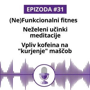 #31: (Ne)Funkcionalni fitnes. Neželeni učinki meditacije. Vpliv kofeina na 