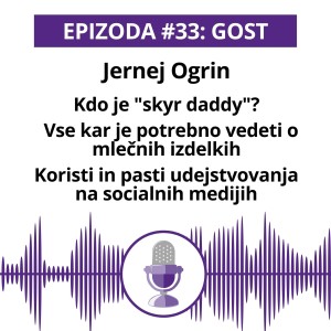 #33 Gost: Jernej Ogrin; Kdo je ”skyr daddy”? Vse kar je potrebno vedeti o mlečnih izdelkih. Prednosti in pasti udejstvovanja na socialnih medijih.