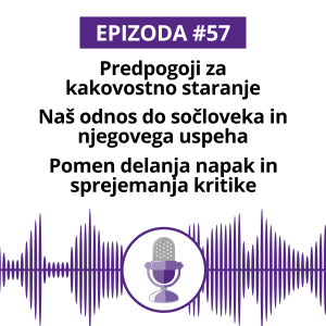 #57: Predpogoji za kakovostno staranje. Naš odnos do sočloveka in njegovega uspeha. Pomen delanja napak in sprejemanja kritike.