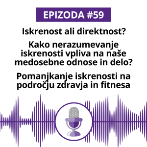 #59: Iskrenost ali direktnost? Kako nerazumevanje iskrenosti vpliva na naše medosebne odnose in delo? Pomanjkanje iskrenosti na področju zdravja in fitnesa.