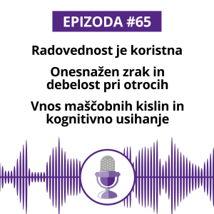 #65: Radovednost je koristna. Onesnažen zrak in debelost pri otrocih. Vnos maščobnih kislin in kognitivno usihanje.