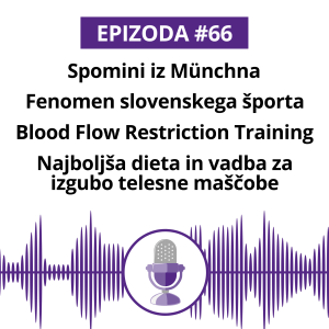 #66: Spomini iz Münchna. Fenomen slovenskega športa. Bloow Flow Restriction Training. Najboljša dieta in vadba za izgubo maščobe.