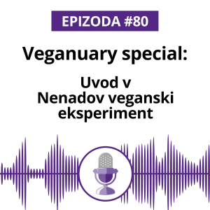 #80: Veganuary special; Uvod v Nenadov veganski eksperiment.