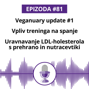#81: Veganuary update #1. Vpliv treninga na spanje. Uravnavanje LDL-holesterola s prehrano in nutracevtiki.