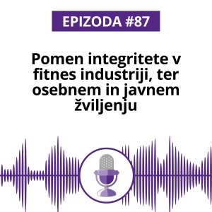 #87: Pomen integritete v fitnes industriji, ter osebnem in javnem žviljenju