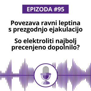 #95: Povezava ravni leptina s prezgodnjo ejakulacijo. So elektroliti najbolj precenjeno dopolnilo?